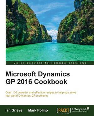 Microsoft Dynamics GP 2016 Cookbook by Ian Grieve, Mark Polino