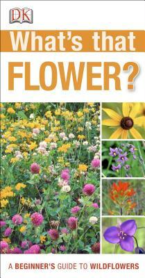What's That Flower?: A Beginner's Guide to Wildflowers by D.K. Publishing