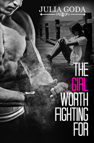 The Girl Worth Fighting For by Julia Goda