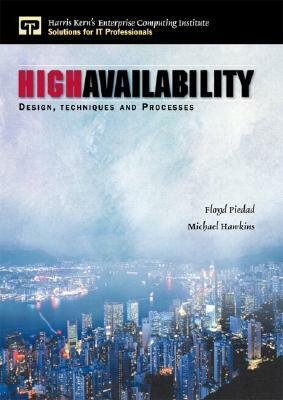 High Availability: Design, Techniques and Processes by Michael W. Hawkins, Floyd Piedad