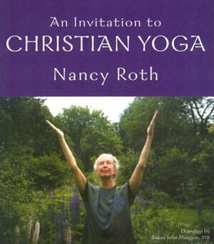 An Invitation to Christian Yoga by Nancy Roth