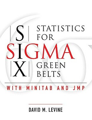 Statistics for Six SIGMA Green Belts with Minitab and Jmp (Paperback) by David Levine