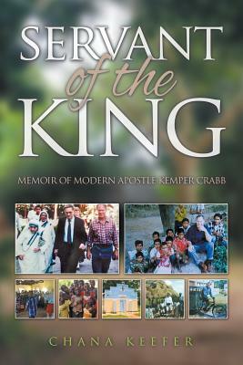 Servant of the King: Memoir of Modern Apostle Kemper Crabb by Chana Keefer