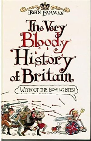 The Very Bloody History of Britain by John Farman