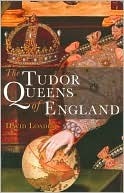 Tudor Queens of England by David Loades