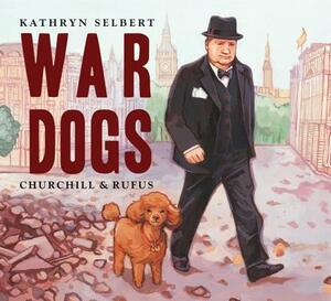 War Dogs: Churchill & Rufus by Kathryn Selbert