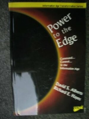 Power to the Edge: Command, Control in the Information Age by David S. Alberts, Richard E. Hayes