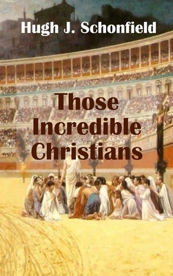 Those Incredible Christians by Hugh J. Schonfield