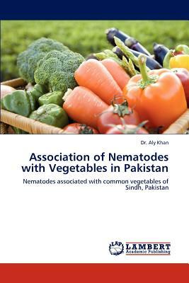 Association of Nematodes with Vegetables in Pakistan by Aly Khan, Dr Aly Khan