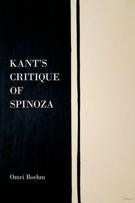 Kant's Critique of Spinoza by Omri Boehm