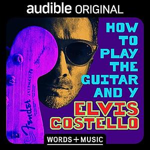 How to Play the Guitar and Y: Words + Music by Elvis Costello, Elvis Costello