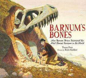 Barnum's Bones: How Barnum Brown Discovered the Most Famous Dinosaur in the World by Boris Kulikov, Tracey E. Fern