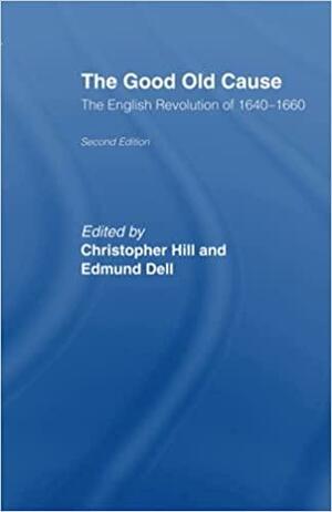 The Good Old Cause: English Revolution of 1640-1660 by Christopher Hill