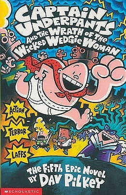 Captain Underpants and the Wrath of the Wicked Wedgie Woman by Dav Pilkey