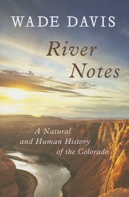 River Notes: A Natural and Human History of the Colorado by Wade Davis