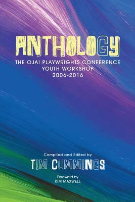 Anthology: The Ojai Playwrights Conference Youth Workshop 2006-2016 by Tim Cummings