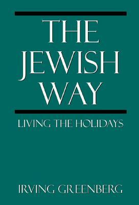 The Jewish Way: Living the Holidays by Irving Greenberg