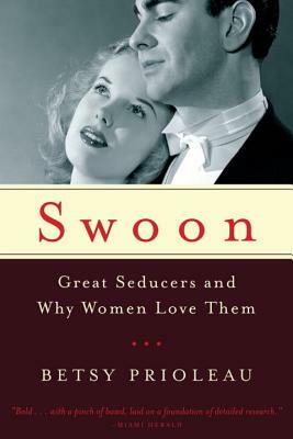 Swoon: Great Seducers and Why Women Love Them by Betsy Prioleau