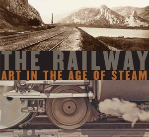 The Railway: Art in the Age of Steam by Julian Treuherz, Ian Kennedy