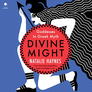 Divine Might: Goddesses in Greek Myth by Natalie Haynes