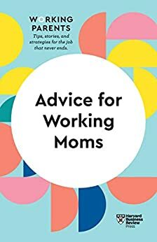 Advice for Working Moms by Harvard Business Review, Daisy Dowling