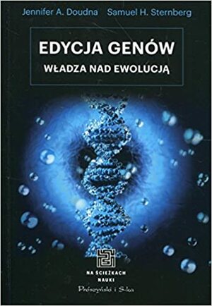 Edycja genów. Władza nad ewolucją by Jennifer A. Doudna, Samuel H. Sternberg