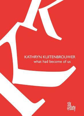 What Had Become of Us by Kathryn Kuitenbrouwer
