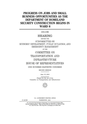 Progress on jobs and small business opportunities as the Department of Homeland Security construction begins in Ward 8 by United S. Congress, Committee on Transportation and (house), United States House of Representatives