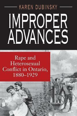 Improper Advances: Rape and Heterosexual Conflict in Ontario, 1880-1929 by Karen Dubinsky