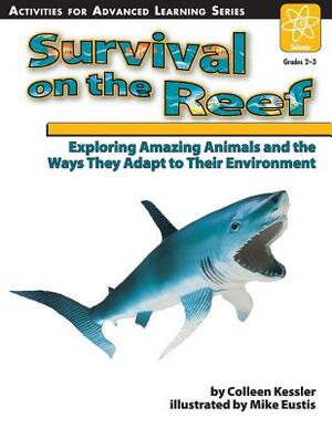 Survival on the Reef: Exploring Amazing Animals and the Ways They Adapt to Their Environment by Colleen Kessler