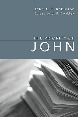 The Priority of John by John a. T. Robinson