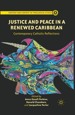 Justice and Peace in a Renewed Caribbean: Contemporary Catholic Reflections by Anna Kasafi Perkins, Jacqueline Porter, Donald Chambers