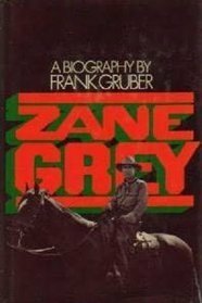 Zane Grey: A Biography by Frank Gruber