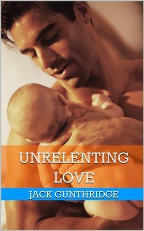 Unrelenting Love by Jack Gunthridge