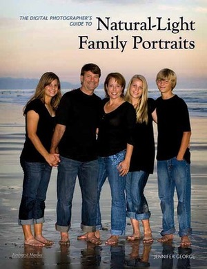 The Digital Photographer's Guide to Natural-Light Family Portraits by Jennifer George