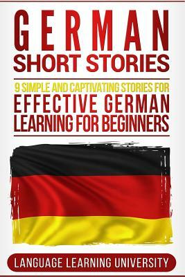 German Short Stories: 9 Simple and Captivating Stories for Effective German Learning for Beginners by Language Learning University