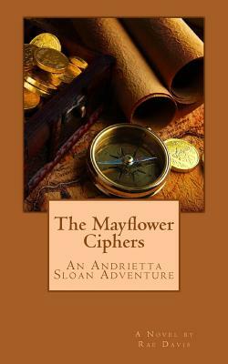 The Mayflower Ciphers: An Andrietta Sloan Adventure by Rae Davis