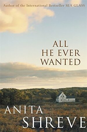 All He Ever Wanted by Anita Shreve