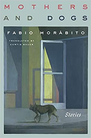 Mothers and Dogs: Stories by Fabio Morábito