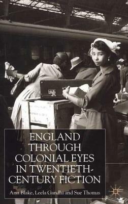 England Through Colonial Eyes in Twentieth-Century Fiction by A. Blake, L. Gandhi, S. Thomas