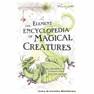 The Element Encyclopedia of Magical Creatures by John Matthews