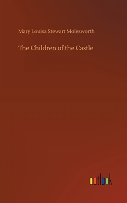 The Children of the Castle by Mary Louisa Stewart Molesworth