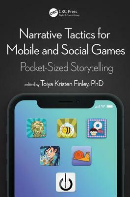 Narrative Tactics for Mobile and Social Games: Pocket-Sized Storytelling by Toiya Kristen Finley