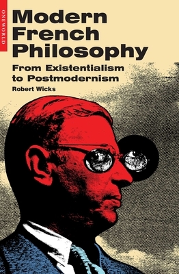 Modern French Philosophy: From Existentialism to Postmodernism by Robert Wicks