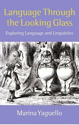 Language Through the Looking Glass: Exploring Language and Linguistics by Marina Yaguello
