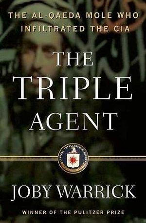 The Triple Agent: the al-Qaeda mole who infiltrated the CIA by Joby Warrick, Joby Warrick