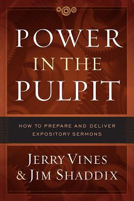 Power in the Pulpit: How to Prepare and Deliver Expository Sermons by Jerry Vines, Jim Shaddix