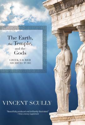 The Earth, the Temple, and the Gods: Greek Sacred Architecture by Vincent Scully