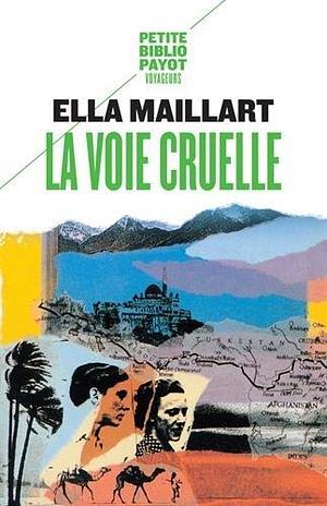 La Voie cruelle: Deux femmes, une Ford vers l'Afghanistan by Ella Maillart, Ella Maillart, Frédéric Vitoux