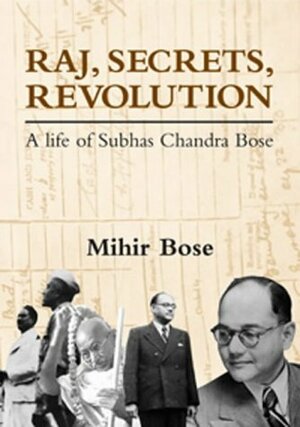 Raj, Secrets, Revolution: A Life Of Subhas Chandra Bose by Mihir Bose